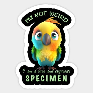 Parrot I'm Not Weird I'm A Rare and Exquisite Specimen Cute Adorable Funny Quote Sticker